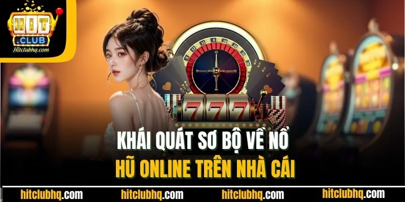 Khái quát sơ bộ về nổ hũ online trên cổng game hitclub
